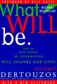 What Will Be : How the New World of Information Will Change Our Lives - Michael L. Dertouzos
