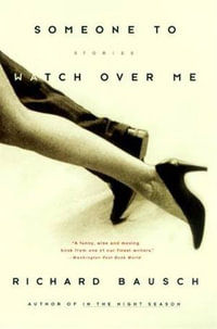 Someone to Watch Over Me : Stories By - Richard Bausch