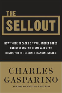 The Sellout : How Three Decades of Wall Street Greed and Government Mismanagement Destroyed the Global Financial System - Charles Gasparino