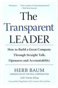 The Transparent Leader : How to Build a Great Company Through Straight Talk, Openness and Accountability - Herb Baum