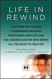 Life in Rewind : The Story of a Young Courageous Man Who Persevered Over OCD and the Harvard Doctor Who Broke All the Rules to Help Him - Terry Weible Murphy