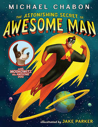 The Astonishing Secret of Awesome Man : The Astonishing Secret of Awesome Man - Michael Chabon