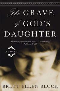The Grave of God's Daughter : A Novel - Brett Ellen Block