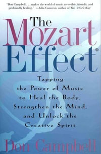 The Mozart Effect : Tapping the Power of Music to Heal the Body, Strengthen the Mind, and Unlock the Creative Spirit - Don Campbell