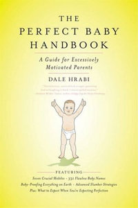 The Perfect Baby Handbook : A Guide for Excessively Motivated Parents - Dale Hrabi