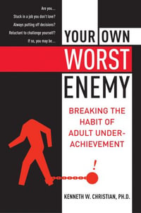 Your Own Worst Enemy : Breaking the Habit of Adult Underachievement - Kenneth W. Christian