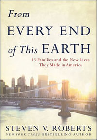 From Every End of This Earth : 13 Families and the New Lives They Made in America - Steven V. Roberts