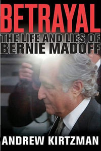 Betrayal : The Life and Lies of Bernie Madoff - Andrew Kirtzman