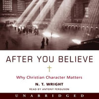 After You Believe : Why Christian Character Matters - Antony Ferguson