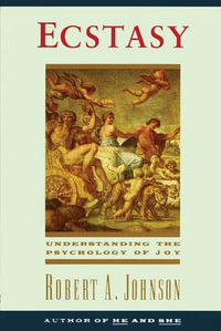 Ecstasy : Understanding the Psychology of Joy - Robert A. Johnson