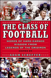 The Class of Football : Words of Hard-Earned Wisdom from Legends of the Gridiron - Adam Schefter