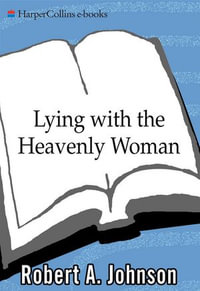 Lying with the Heavenly Woman : Understanding and Integrating the Femini - Robert A. Johnson