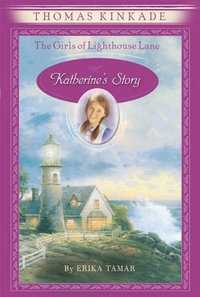 The Girls of Lighthouse Lane : Katherine's Story - Thomas Kinkade