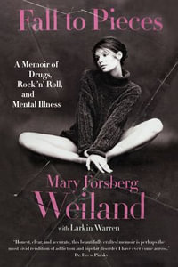 Fall to Pieces : A Memoir of Drugs, Rock 'n' Roll, and Mental Illness - Mary Forsberg Weiland