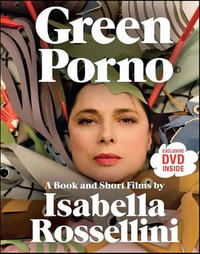 Green Porno : A Book and Short Films by Isabella Rossellini - Isabella Rossellini