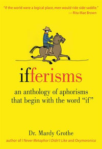 Ifferisms : An Anthology of Aphorisms That Begin with the Word "IF" - Dr. Mardy Grothe