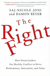 The Right Fight : How Great Leaders Use Healthy Conflict to Drive Performance, Innovation, and Value - Saj-nicole Joni