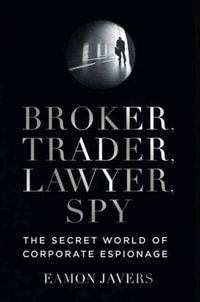 Broker, Trader, Lawyer, Spy : The Secret World of Corporate Espionage - Eamon Javers