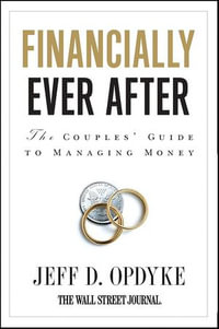 Financially Ever After : The Couples' Guide to Managing Money - Jeff D. Opdyke