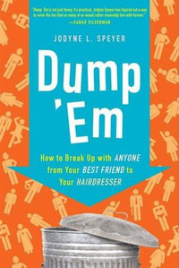 Dump 'Em : How to Break Up with Anyone from Your Best Friend to Your Hairdresser - Jodyne L. Speyer