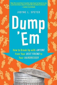 Dump 'Em : How to Break Up with Anyone from Your Best Friend to Your Hairdresser - Jodyne L Speyer