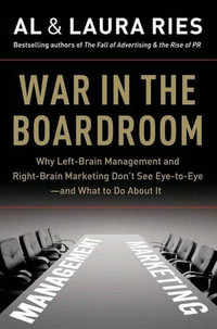 War in the Boardroom : Why Left-Brain Management and Right-Brain Marketing Don't See Eye-to-Eye--and What to Do About It - Al Ries