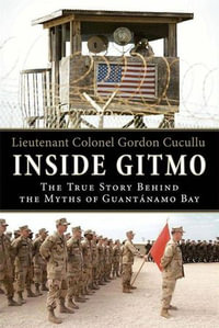 Inside Gitmo : The True Story Behind the Myths of Guantanamo Bay - Gordon Cucullu