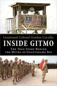 Inside Gitmo : The True Story Behind the Myths of Guantanamo Bay - Gordon Cucullu