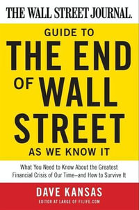 The Wall Street Journal Guide to the End of Wall Street as We Know It : What You Need to Know About the Greatest Financial Crisis of Our Time—and How to Survive It - Dave Kansas
