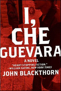 I, Che Guevara : A Novel - John Blackthorn