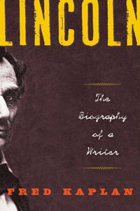 Lincoln : The Biography of a Writer - Fred Kaplan