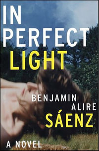 In Perfect Light : A Novel - Benjamin Alire Sáenz