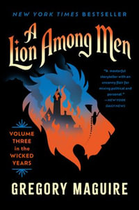 A Lion Among Men : Volume Three in The Wicked Years - Gregory Maguire