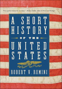 A Short History of the United States : From the Arrival of Native American Tribes to the Obama Presidency - Robert V. Remini