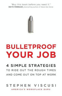 Bulletproof Your Job : 4 Simple Strategies to Ride Out the Rough Times and Come Out On Top at Work - Stephen Viscusi