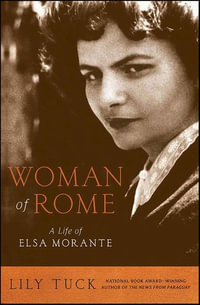 Woman of Rome : A Life of Elsa Morante - Lily Tuck