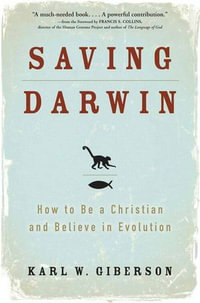 Saving Darwin : How to Be a Christian and Believe in Evolution - Karl W. Giberson