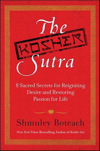 The Kosher Sutra : Eight Sacred Secrets for Reigniting Desire and Restoring Passion for Life - Rabbi Shmuley Boteach