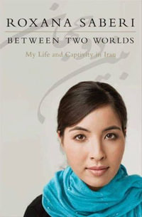 Between Two Worlds : My Life and Captivity in Iran - Roxana Saberi