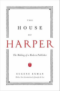 The House of Harper : The Making of a Modern Publisher - Eugene Exman