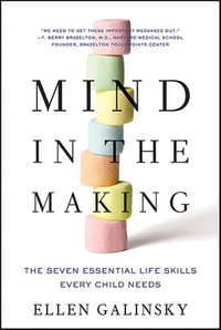 Mind in the Making : The Seven Essential Life Skills Every Child Needs - Ellen Galinsky