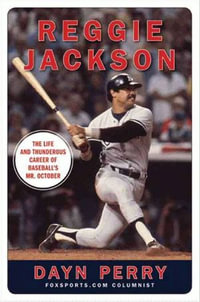 Reggie Jackson : The Life and Thunderous Career of Baseball's Mr. October - Dayn Perry