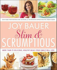 Slim & Scrumptious : More Than 75 Delicious, Healthy Meals Your Family Will Love - Joy Bauer