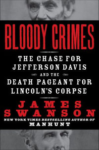 Bloody Crimes : The Chase For Jefferson Davis and the Death Pageant for Lincon's Corpse - James L. Swanson