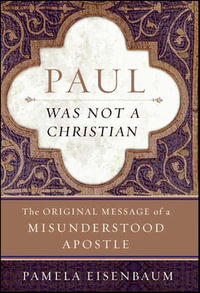 Paul Was Not a Christian : The Original Message of a Misunderstood Apostle - Pamela Eisenbaum