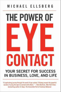 The Power of Eye Contact : Your Secret for Success in Business, Love, and Life - Michael Ellsberg