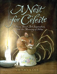 A Nest for Celeste : A Story About Art, Inspiration, and the Meaning of Home - Henry Cole
