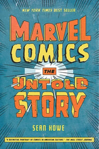 Marvel Comics : The Untold Story - Sean Howe