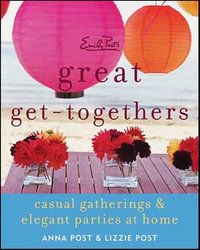 Emily Post's Great Get-Togethers : Casual Gatherings & Elegant Parties at Home - Anna Post