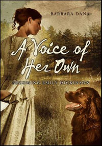 A Voice of Her Own : Becoming Emily Dickinson - Barbara Dana